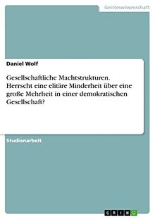 Gesellschaftliche Machtstrukturen. Herrscht eine elitäre Minderheit über eine große Mehrheit in einer demokratischen Gesellschaft?