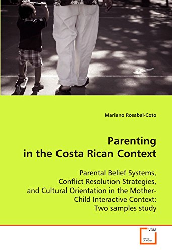 Parenting in the Costa Rican Context: Parental Belief Systems, Conflict Resolution Strategies, and Cultural Orientation in the Mother-Child Interactive Context: Two samples study
