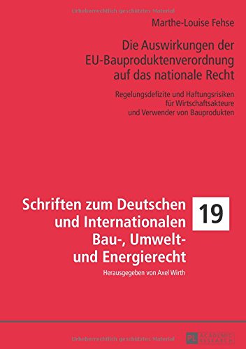 Die Auswirkungen der EU-Bauproduktenverordnung auf das nationale Recht: Regelungsdefizite und Haftungsrisiken für Wirtschaftsakteure und Verwender von ... Bau-, Umwelt- und Energierecht, Band 19)