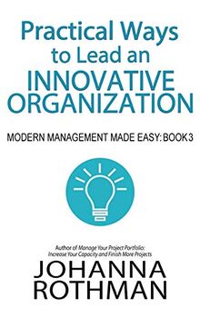 Practical Ways to Lead an Innovative Organization: Modern Management Made Easy, Book 3