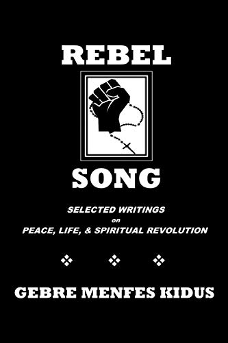 Rebel Song: Poetry, Philosophy, Essays, and Reflections on the Themes of Peace, Life, & Spiritual Revolution: Writings on Peace, Life, & Spiritual Revolution