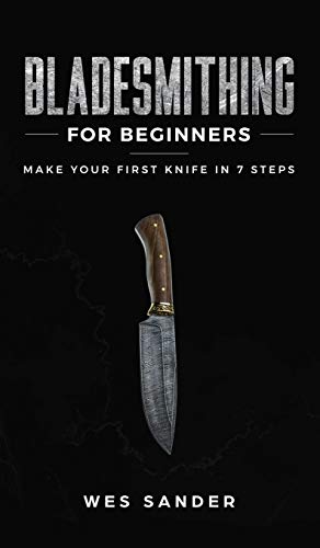 Wes Sander Bladesmithing For Beginners, Make Your First Knife In 7 Steps