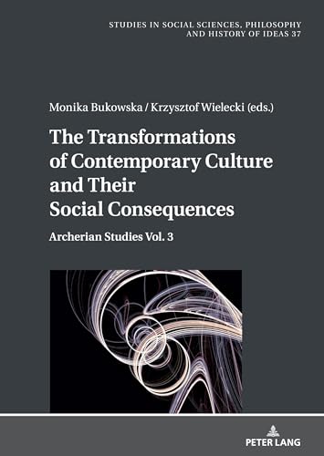 The Transformations of Contemporary Culture and Their Social Consequences: Archerian Studies Vol. 3 (Studies in Philosophy, Culture and Contemporary Society, Band 37)
