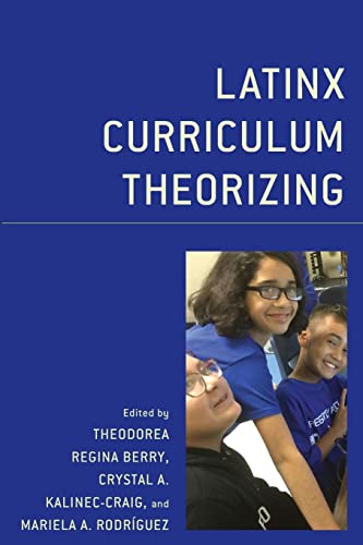 Latinx Curriculum Theorizing (Race and Education in the Twenty-First Century)