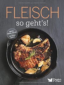 Fleisch – so geht’s!: Nachhaltiger Genuss mit Fleisch aus der Region: Rezeptideen zum Grillen, Braten, Schmoren & Kochen von zart bis deftig. Tipps und Hintergrundwissen für Fleisch-Liebhaber