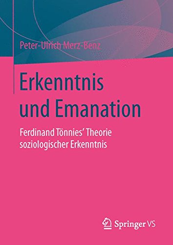 Erkenntnis und Emanation: Ferdinand Tönnies' Theorie soziologischer Erkenntnis