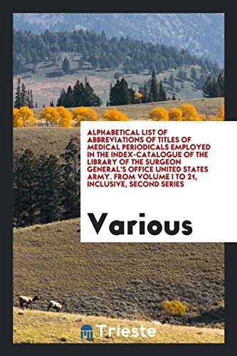 Alphabetical List of Abbreviations of Titles of Medical Periodicals Employed in the Index-Catalogue of the Library of the Surgeon General's Office ... From Volume I to 21, Inclusive, Second Series