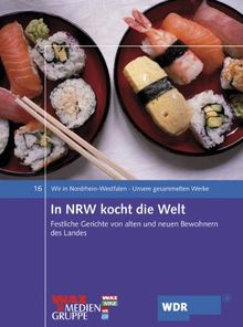 Wir in Nordrhein-Westfalen 16. In NRW kocht die Welt: Unsere gesammelten Werke. Festliche Gerichte von alten und neuen Bewohnern des Landes