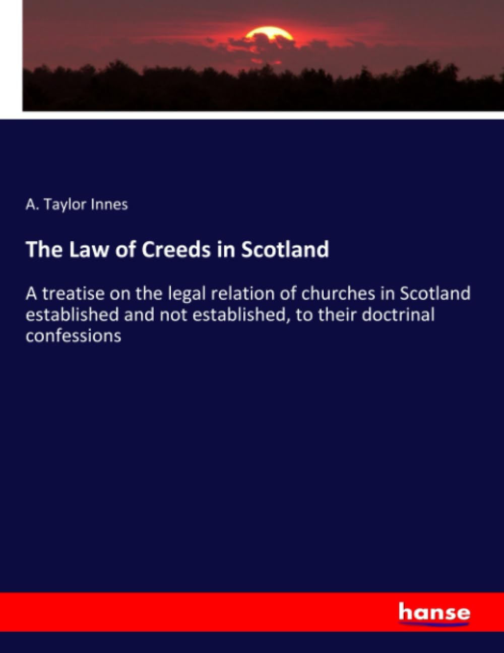 The Law of Creeds in Scotland: A treatise on the legal relation of churches in Scotland established and not established, to their doctrinal confessions