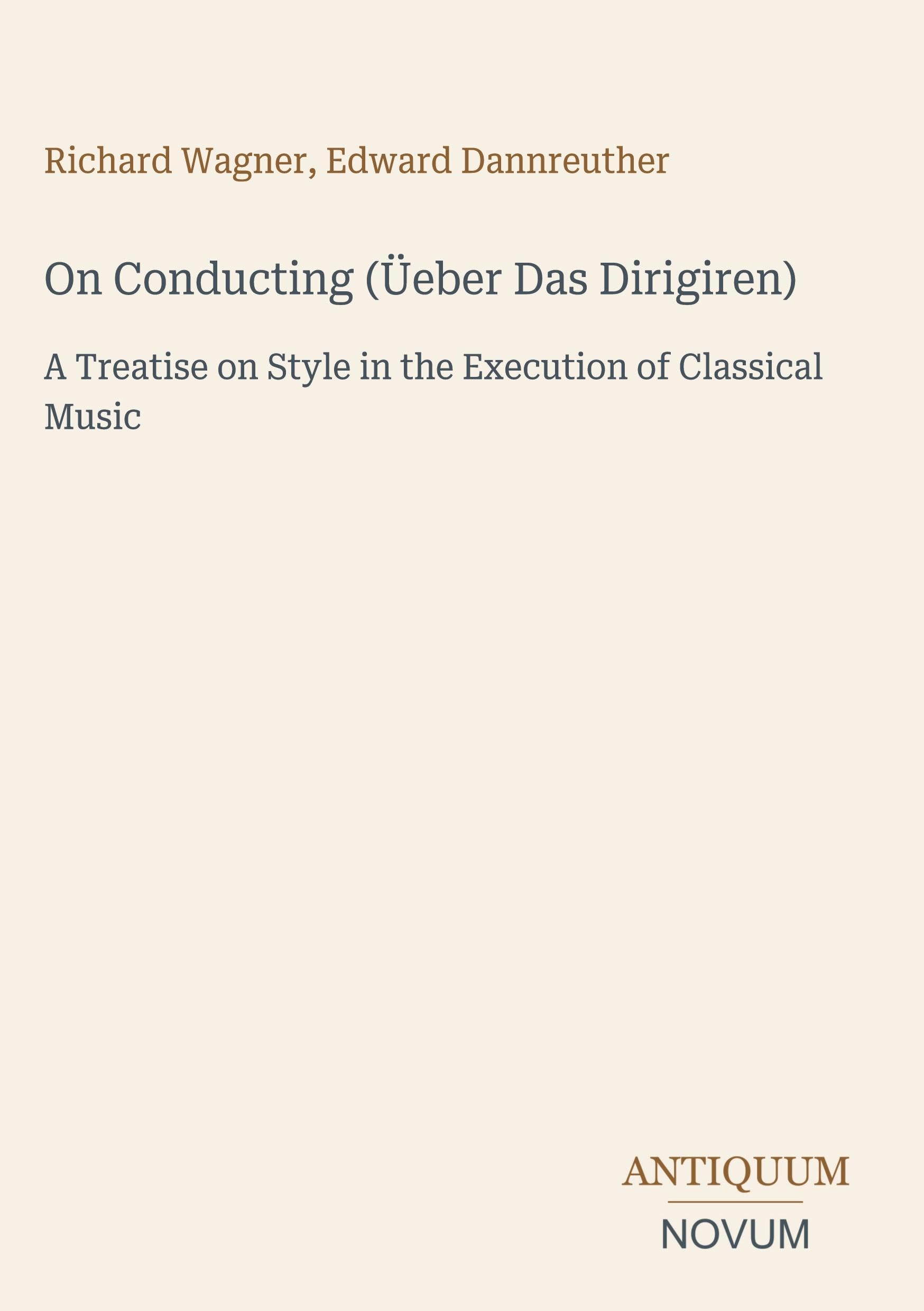On Conducting (Üeber Das Dirigiren): A Treatise on Style in the Execution of Classical Music