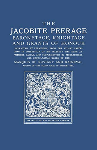 The Jacobite Peerage: Baronetage, Knightage, and Grants of Honour Extracted, by Permisison, from the Stuart Papers Now in Possession of His