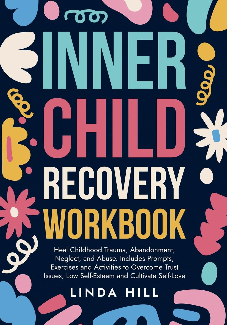 Inner Child Recovery Workbook: Heal Childhood Trauma, Abandonment, Neglect, and Abuse. Includes Prompts, Exercises and Activities to Overcome Trust ... and Recover from Unhealthy Relationships)