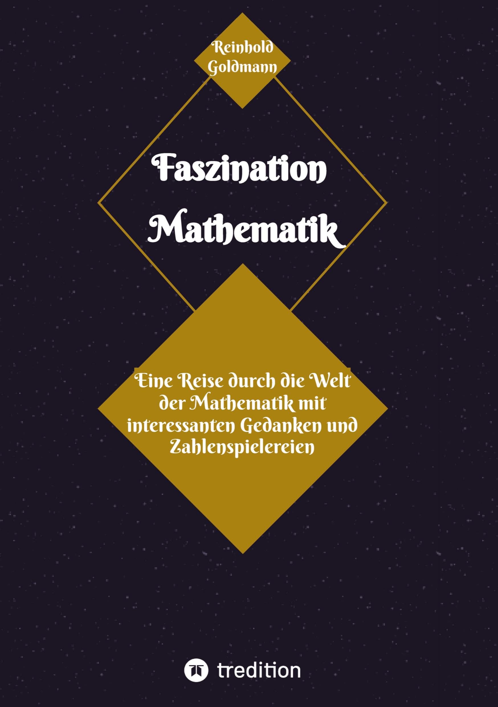 Faszination Mathematik: Eine Reise durch die Welt der Mathematik mit interessanten Gedanken und Zahlenspielereien