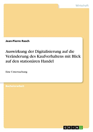 Auswirkung der Digitalisierung auf die Veränderung des Kaufverhaltens mit Blick auf den stationären Handel: Eine Untersuchung