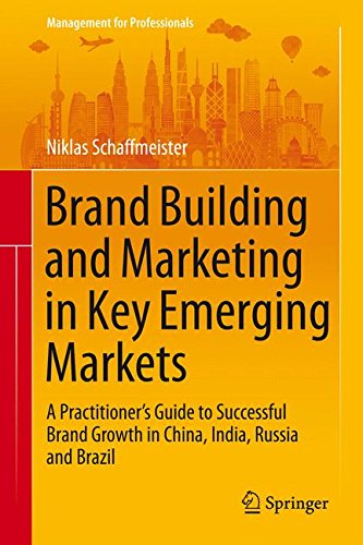 Brand Building and Marketing in Key Emerging Markets: A Practitioner's Guide to Successful Brand Growth in China, India, Russia and Brazil (Management for Professionals)
