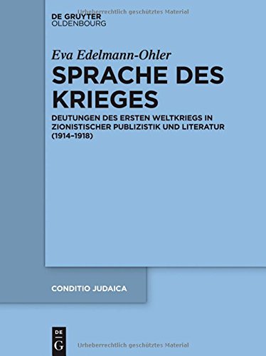 Sprache des Krieges: Deutungen des Ersten Weltkriegs in zionistischer Publizistik und Literatur (1914-1918) (Conditio Judaica, Band 88)