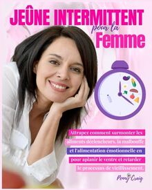 Jeûne Intermittent pour la Femme: Attrapez Comment Surmonter les Aliments Déclencheurs, la Malbouffe et l'alimentation Émotionnelle en Utilisant le ... et Retarder le Processus de Vieillissement.