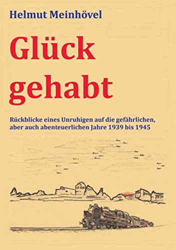 Glück gehabt: Rückblicke eines Unruhigen auf die gefährlichen, aber auch abenteuerlichen Jahre 1939 bis 1945