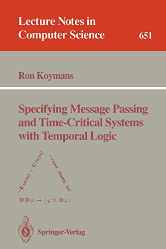Specifying Message Passing and Time-Critical Systems with Temporal Logic (Lecture Notes in Computer Science, 651, Band 651)