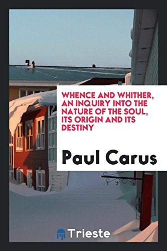 Whence and whither, an inquiry into the nature of the soul, its origin and its destiny