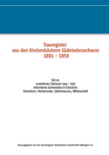 Trauregister aus den Kirchenbüchern Südniedersachsens 1801 - 1850: Teil 20 erweiterter Zeitraum 1749 - 1875 reformierte Gemeinden in Gleichen: Etzenborn, Mackenrode, Sattenhausen, Wittmarshof