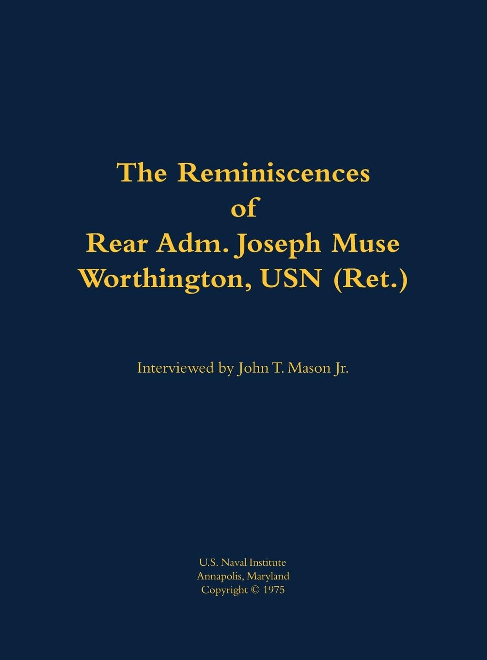 The Reminiscences of Rear Adm. Joseph Muse Worthington, USN (Ret.): 1902-1986