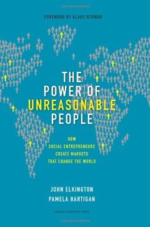 The Power of Unreasonable People: How Social Entrepreneurs Create Markets That Change the World (Center for Public Leadership)