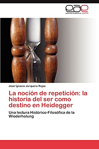 La noción de repetición: la historia del ser como destino en Heidegger: Una lectura Histórico-Filosófica de la Wiederholung