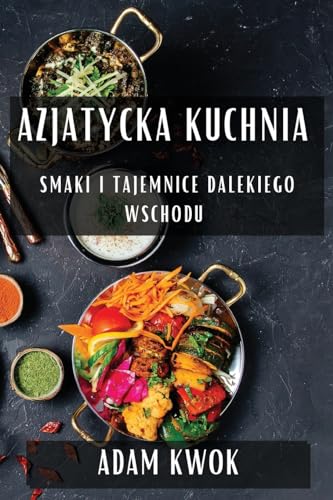 Azjatycka Kuchnia: Smaki i Tajemnice Dalekiego Wschodu