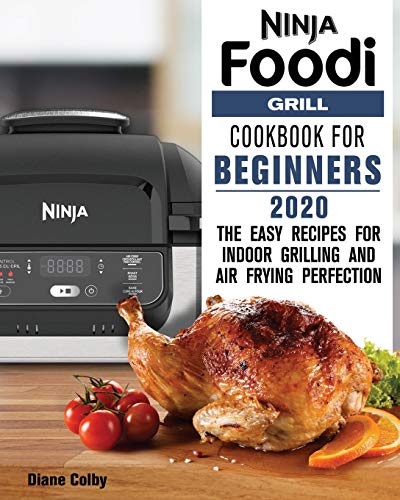 NINJA FOODI GRILL COOKBOOK FOR BEGINNERS 2020: The Easy Recipes for Indoor Grilling and Air Frying Perfection