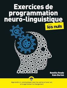 Exercices de programmation neurolinguistique pour les nuls : apprendre à communiquer avec les autres et avec soi, et à apprivoiser le changement