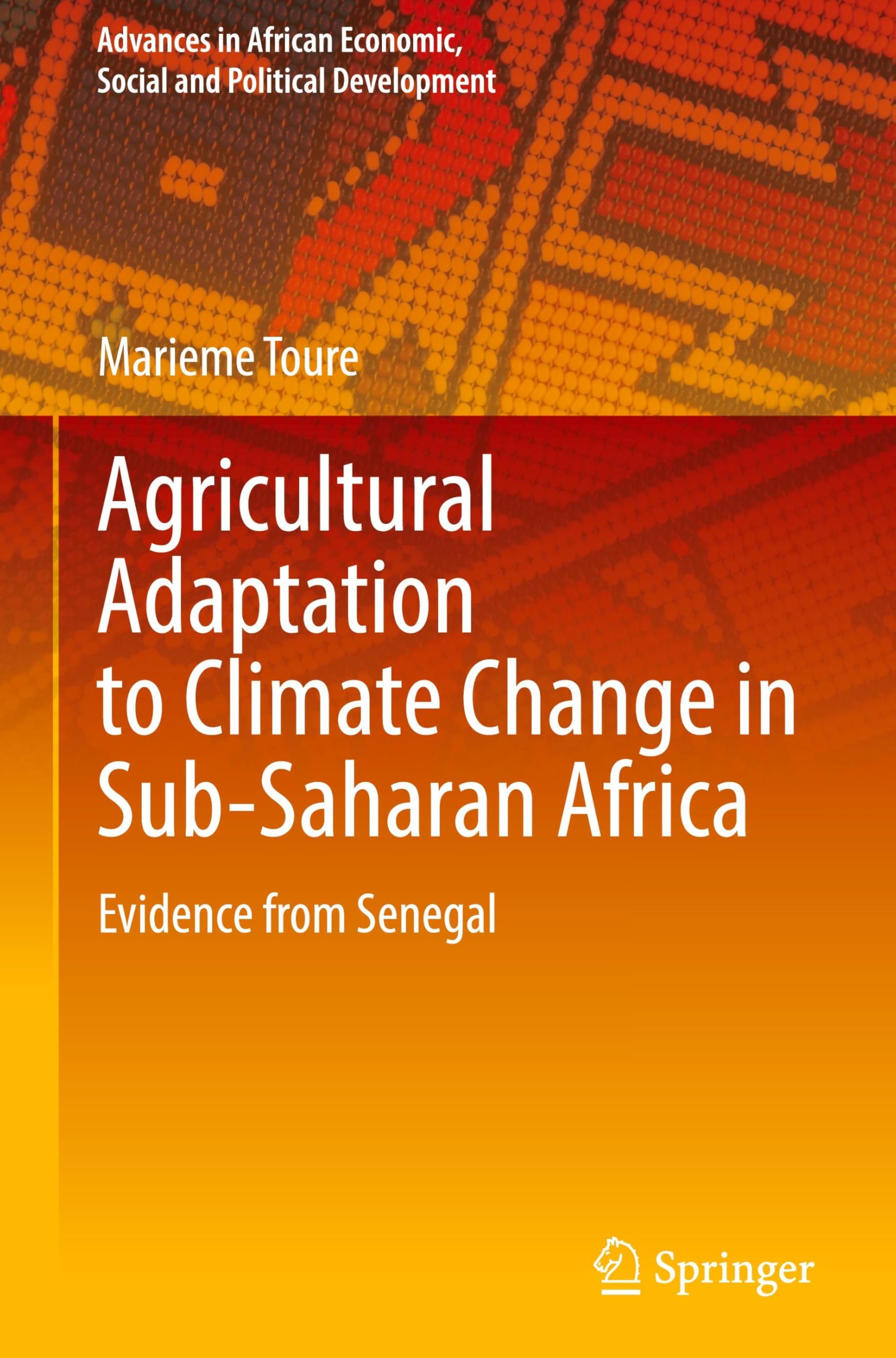 Agricultural Adaptation to Climate Change in Sub-Saharan Africa: Evidence from Senegal (Advances in African Economic, Social and Political Development)