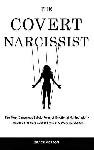The Covert Narcissist: The Most Dangerous Subtle Form of Emotional Manipulation - Includes The Very Subtle Signs of Covert Narcissism