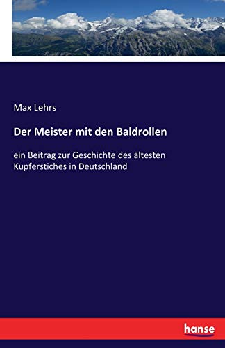 Der Meister mit den Baldrollen: ein Beitrag zur Geschichte des ältesten Kupferstiches in Deutschland