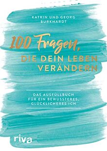 100 Fragen, die dein Leben verändern: Das Ausfüllbuch für ein bewussteres, glücklicheres Ich