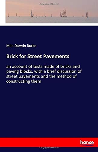 Brick for Street Pavements: an account of tests made of bricks and paving blocks, with a brief discussion of street pavements and the method of constructing them