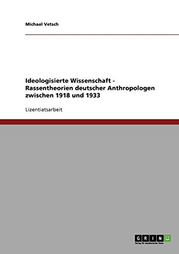 Ideologisierte Wissenschaft. Rassentheorien deutscher Anthropologen zwischen 1918 und 1933