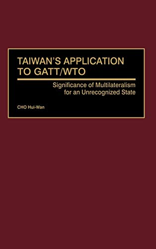 Taiwan's Application to GATT/Wto: Significance of Multilateralism for an Unrecognized State