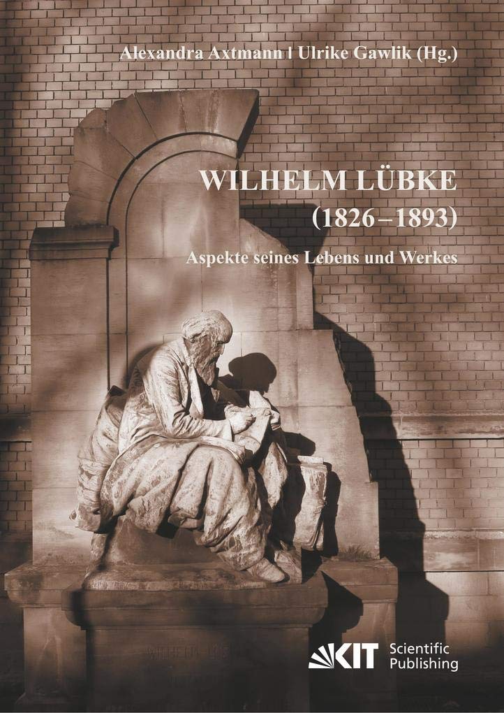 Wilhelm Lübke (1826 - 1893) : Aspekte seines Lebens und Werkes (Materialien zu Bauforschung und Baugeschichte)