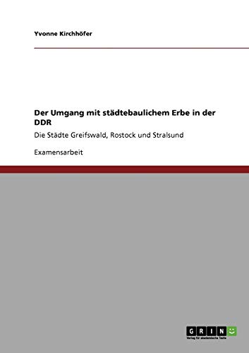 Der Umgang mit städtebaulichem Erbe in der DDR: Die Städte Greifswald, Rostock und Stralsund
