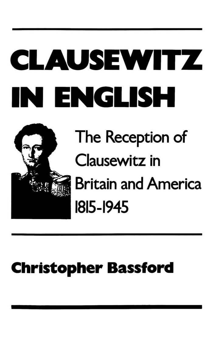 Clausewitz in English: The Reception of Clausewitz in Britain and America, 1815-1945