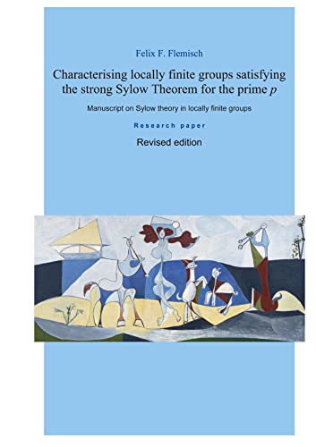 Characterising locally finite groups satisfying the strong Sylow Theorem for the prime p: Manuscript on Sylow theory in locally finite groups - Revised edition