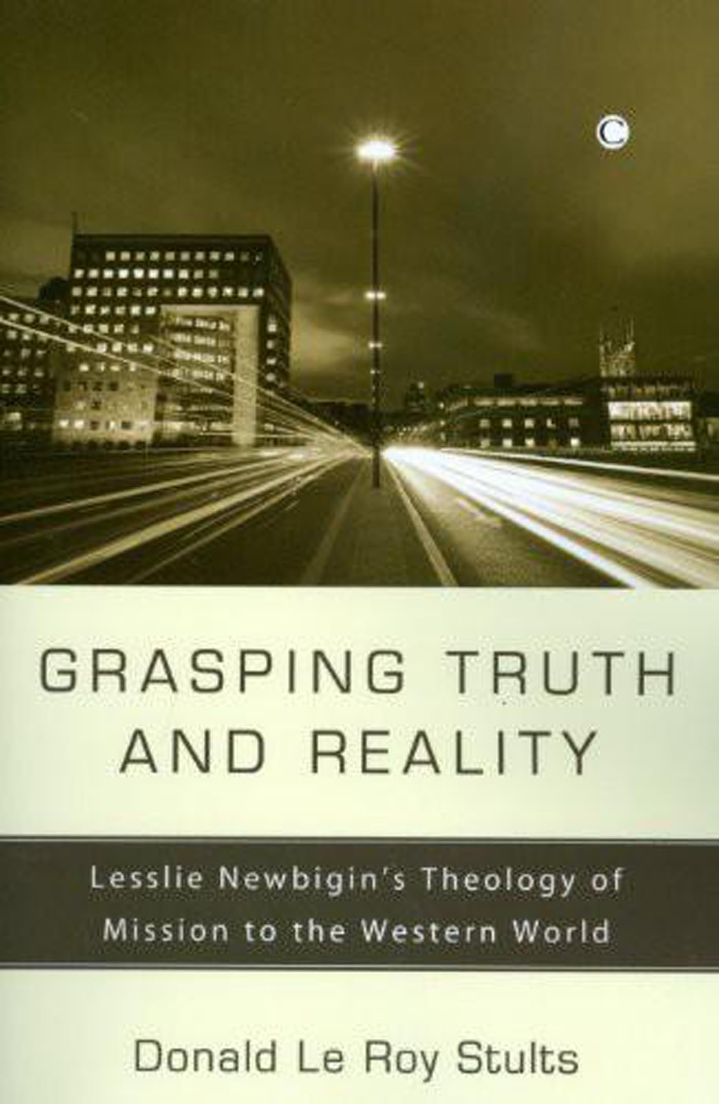 Grasping Truth and Reality: Lesslie Newbigin's Theology of Mission to the Western World
