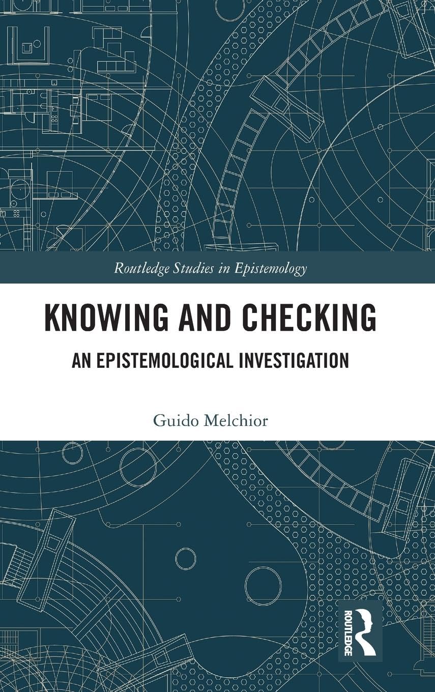 Knowing and Checking: An Epistemological Investigation (Routledge Studies in Epistemology)