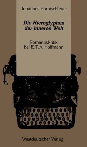 Die Hieroglyphen der Inneren Welt: Romantikkritik bei E.T.A. Hoffmann (German Edition)