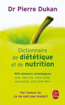 Dictionnaire de diététique et de nutrition : 400 aliments stratégiques pour votre vie, votre santé, votre poids, votre bien-être