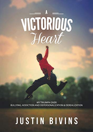 A Victorious Heart: My Triumph Over Bullying, Addiction and Depersonalization & Derealization: My Triumph Over Bullying, Addiction and Depersonalization & Derealization