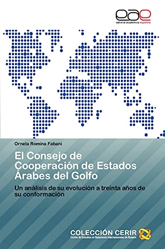El Consejo de Cooperación de Estados Árabes del Golfo: Un análisis de su evolución a treinta años de su conformación