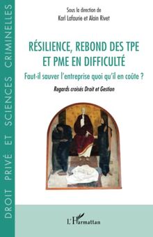 Résilience, rebond des TPE et PME en difficulté : faut-il sauver l'entreprise quoi qu'il en coûte ? : regards croisés droit et gestion