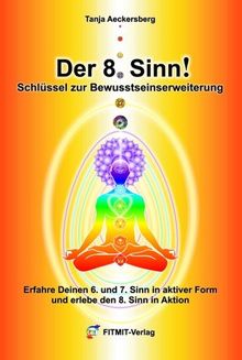 Der 8. Sinn! Schlüssel zur Bewußtseinserweiterung und Selbstheilung - Erfahre Deinen 6. und 7. Sinn in aktiver Form und erlebe den 8. Sinn in Aktion!